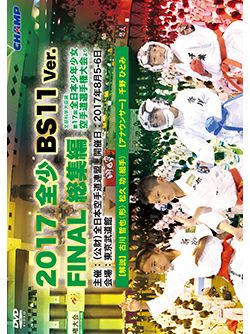 2017 全少 BS11 Ver. FINAL 総集編 -文部科学大臣旗 第17回全日本少年少女空手道選手権大会より-【DVD】